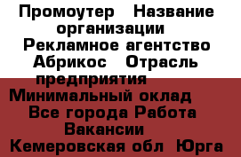 Промоутер › Название организации ­ Рекламное агентство Абрикос › Отрасль предприятия ­ BTL › Минимальный оклад ­ 1 - Все города Работа » Вакансии   . Кемеровская обл.,Юрга г.